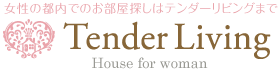 Tender Living House for woman　女性の都内でのお部屋探しはテンダーリビングまで