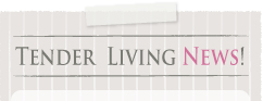 TENDER LIVING NEWS!
